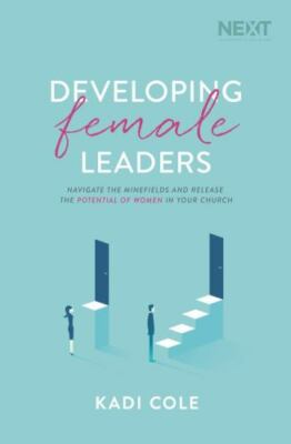 Developing Female Leaders : Navigate the Minefields and Release the Potential...