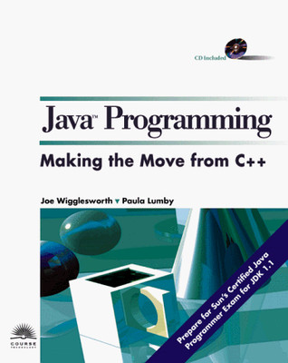JAVA PROGRAMMING: MAKING THE MOVE FROM C++ By Joe Wigglesworth & Paula Lumby