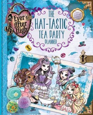 Ever After High: The Hat-Tastic Tea Party Planner by Yu, Melissa