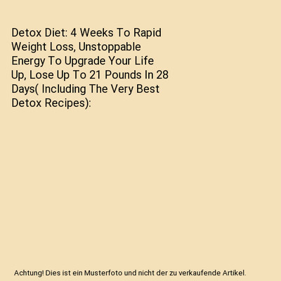 Detox Diet: 4 Weeks To Rapid Weight Loss, Unstoppable Energy To Upgrade Your Lif