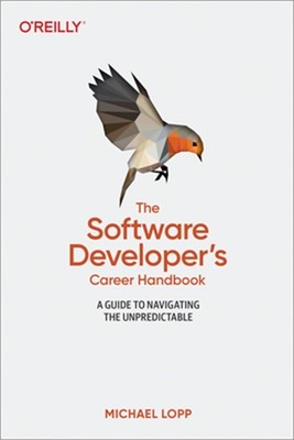 The Software Developer's Career Handbook: A Guide to Navigating the Unpredictabl