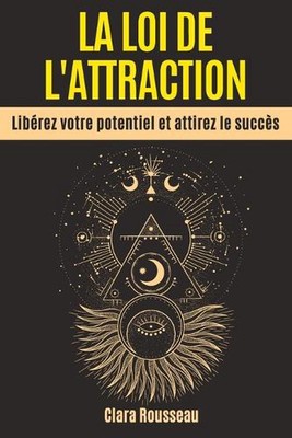 La Loi de l'Attraction: Lib?rez votre potentiel et attirez le succ?s by Ivy Edit