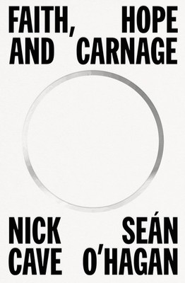 Faith, Hope and Carnage HARDCOVER   2022 by Nick Cave, Seán O'Hagan
