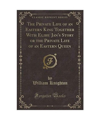The Private Life of an Eastern King Together With Elihu Jan's Story or the Priva