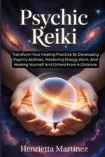 Psychic Reiki: Transform Your Healing Practice By Developing Psychic Abilities,