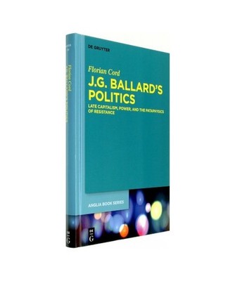 J.G. Ballard's Politics: Late Capitalism, Power, and the Pataphysics of Resistan