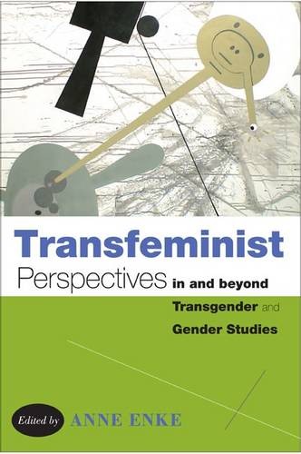 Transfeminist Perspectives in and beyond Transgender and Gender Studies Enke
