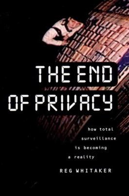 The End of Privacy : How Total Surveillance Is Becoming a Reality