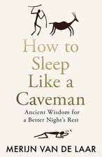How to Sleep Like a Caveman: Ancient Wisdom for a Better Nights Rest. Laar**