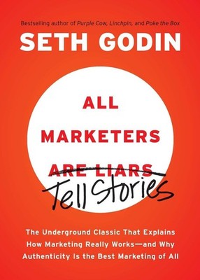 All Marketers are Liars: The Underground Classic That Explains How Marketing...