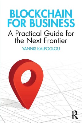 Blockchain for Business A Practical Guide for the Next Frontier Yannis Kalfoglou