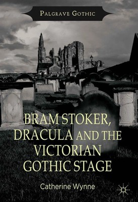 Bram Stoker, Dracula and the Victorian Gothic Stage | Catherine Wynne | Englisch