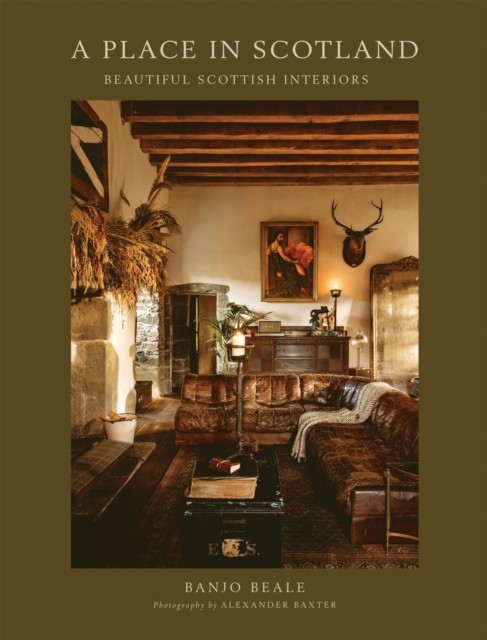 A Place In Scotland Beautiful Scottish Interiors by Banjo Beale (Hardback Book)