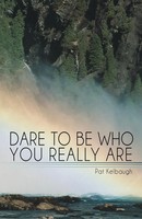 Dare To Be Who You Really Are Pat Kelbaugh Taschenbuch Kartoniert / Broschiert