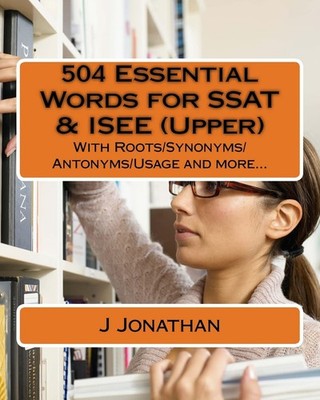 504 Essential Words for SSAT & ISEE (Upper): With Roots/Synonyms/Antonyms/Usage,