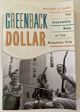 Greenback Dollar: The Incredible Rise of The Kingston Trio by William J Bush