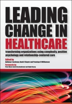 Leading Change in Healthcare : Transforming Organizations Using C