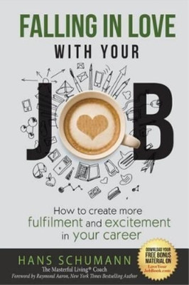 Falling in Love with Your Job: How to create more excitement and fulfilment in y