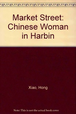 MARKET STREET: A CHINESE WOMAN IN HARBIN By Hong Xiao - Hardcover **Excellent**
