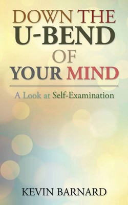 Down the U-Bend of Your Mind A Look at Self-Examination Kevin Barnard Buch 2015