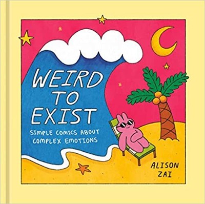 Weird to Exist: Simple Comics About Complex Emotions HARDCOVER 2022 Alison Zai