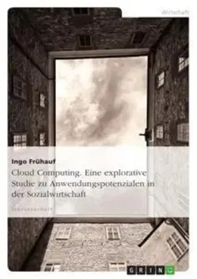 Ingo Frühauf | Cloud Computing. Eine explorative Studie zu...