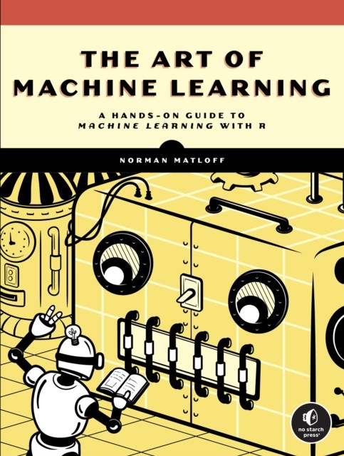 The Art of Machine Learning: A Hands-On Guide to Machine Learning with R by Nor - Image 7