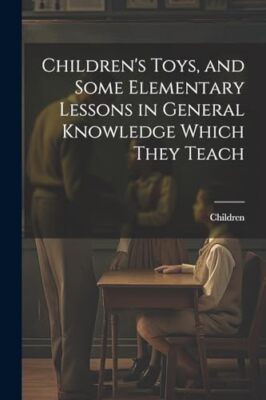 Children - 's Toys and Some Elementary Lessons in General Knowledge W - X555z