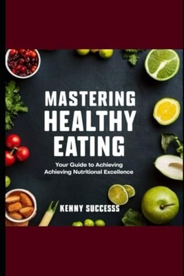Mastering Healthy Eating Your Guide to Achieving Nutrit - paperback NEW KENNY. S