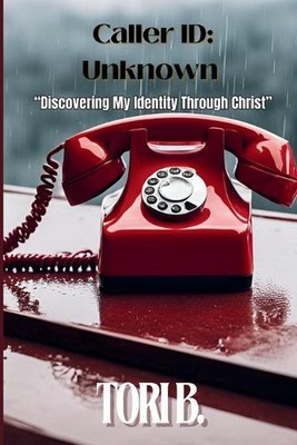 Caller ID: Unknown: Discovering My Identity Through Christ by Tori B. Paperback 