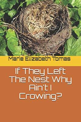 IF THEY LEFT THE NEST WHY AIN'T I CROWING By Marie Elizabeth Tomas **BRAND NEW**