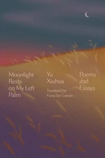 Moonlight Rests on My Left Palm: Poems and Essays by Xiuhua