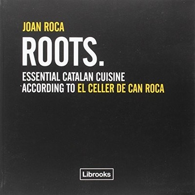 ROOTS: ESSENTIAL CATALAN CUISINE ACCORDING TO EL CELLER DE By Roca Joan Fontane