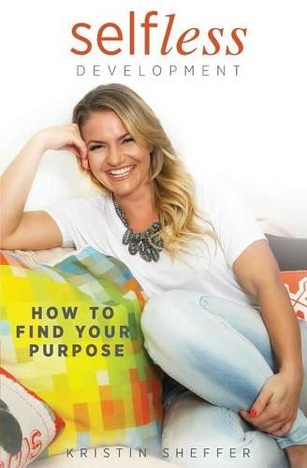 Selfless Development: How To Find Your Purpose by Kristin Sheffer (English) Pape
