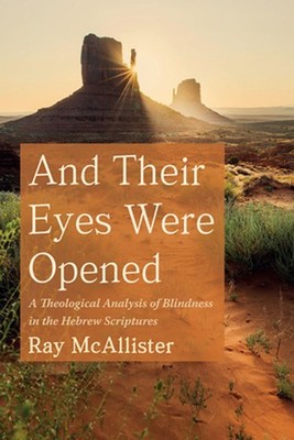 And Their Eyes Were Opened: A Theological Analysis of Blindness in the Hebrew Sc