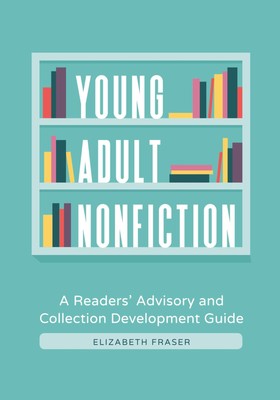 Young Adult Nonfiction: A Readers' Advisory and Collection Development Guide