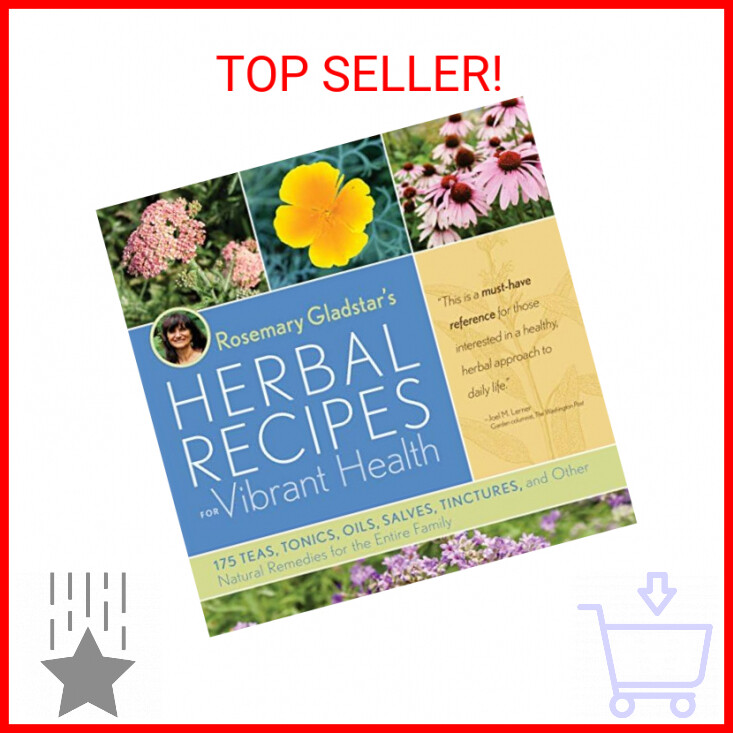 Rosemary Gladstar's Herbal Recipes for Vibrant Health: 175 Teas, Tonics, Oils, S
