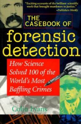 The Casebook of Forensic Detection: How Science Solved 100 of the World's - GOOD