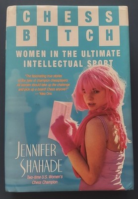 CHESS BITCH: Women in the Ultimate Intellectual Sport By Jennifer Shahade