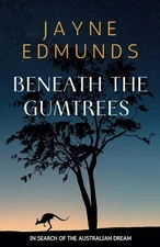 Beneath the Gumtrees In Search of the Australian Dream by Jayne Edmunds VGC