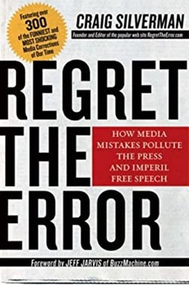 Regret the Error : How Media Mistakes Pollute the Press and Imper