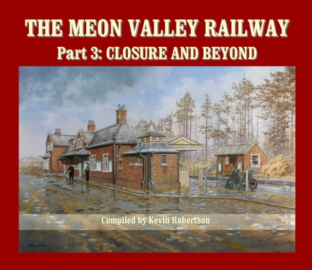 The Meon Valley Railway, Part 3: Closure and Beyond by Kevin  Robertson