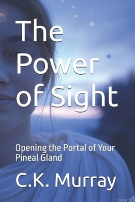 The Power of Sight: Opening the Portal of Your Pineal Gland by C.K. Murray Paper