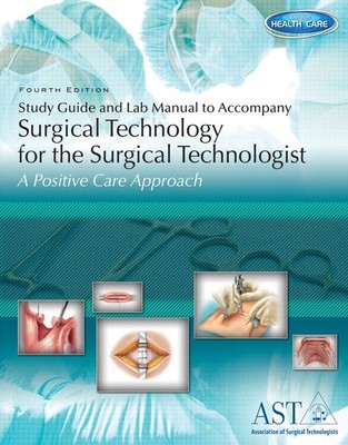 Study Guide and Lab Manual for Surgical Technology for the Surgical Technolo...