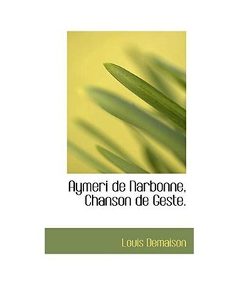 Aymeri de Narbonne, Chanson de Geste., Louis Demaison