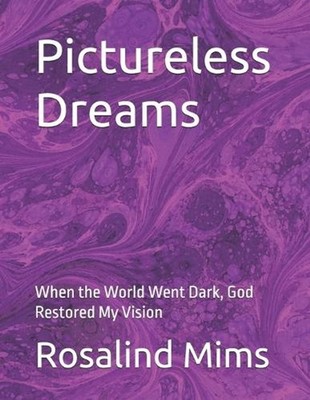 Pictureless Dreams: When the World Went Dark, God Restored My Vision by Rosalind