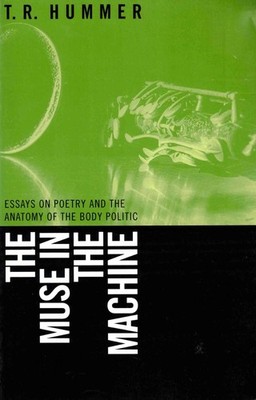 T R Hummer / Muse in the Machine Essays on Poetry and the Anatomy of the Body