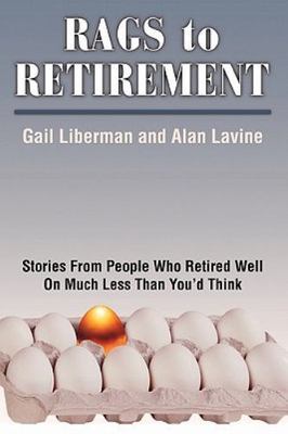 Rags to Retirement : Stories from People Who Retired Well on Much Less Than Y...