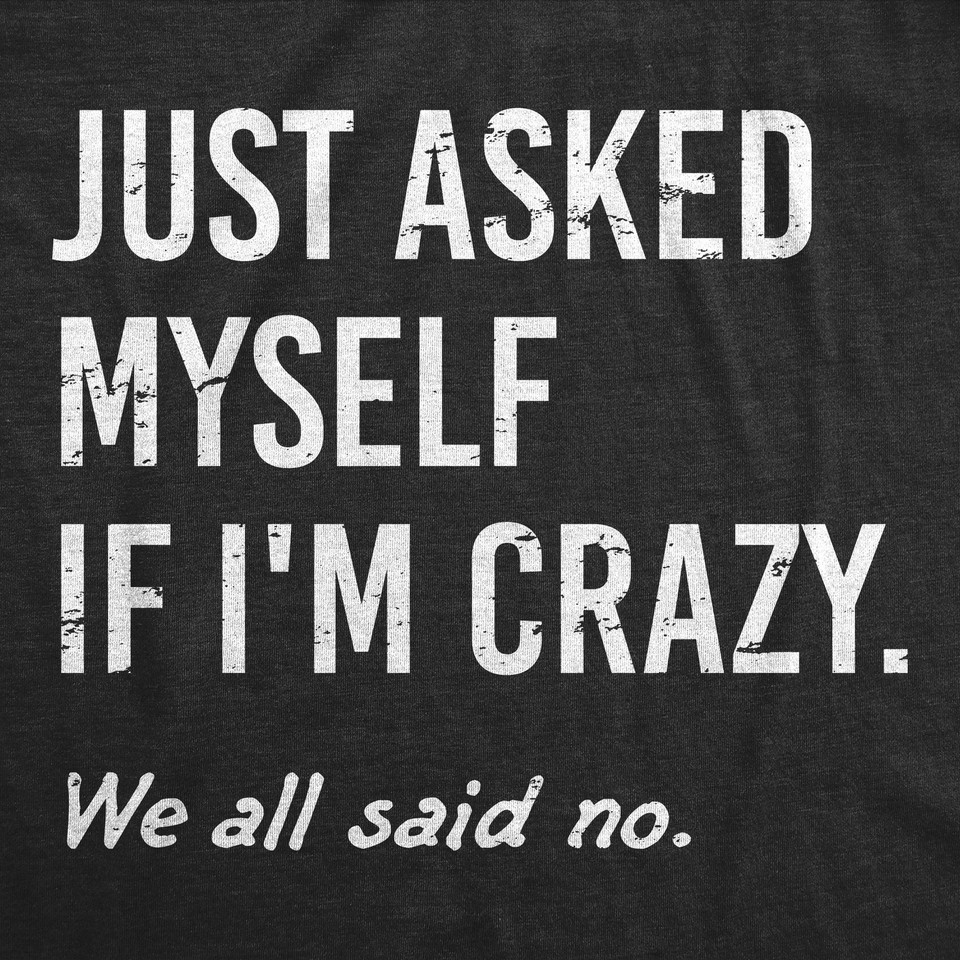 Mens Funny T Shirts Just Asked Myself If Im Crazy Sarcastic Graphic ...
