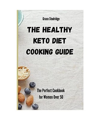 The Healthy Keto Diet Cooking Guide: The Perfect Cookbook for Women Over 50, Stu